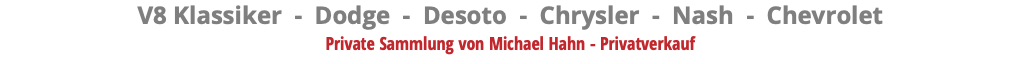 V8 Klassiker - Dodge - Desoto - Chrysler - Nash - Chevrolet Private Sammlung von Michael Hahn - Privatverkauf